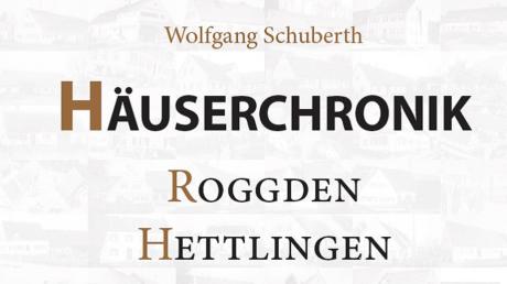 Das Titelblatt der Häuserchronik von Roggden und Hettlingen von Wolfgang Schuberth.  	